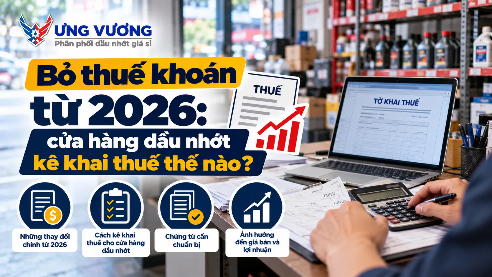 Bỏ thuế khoán từ 2026: cửa hàng dầu nhớt kê khai thuế thế nào?